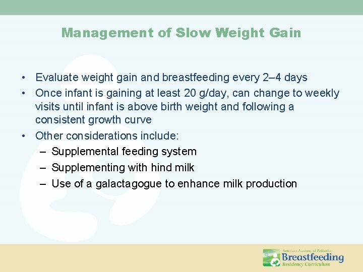 Management of Slow Weight Gain • Evaluate weight gain and breastfeeding every 2– 4