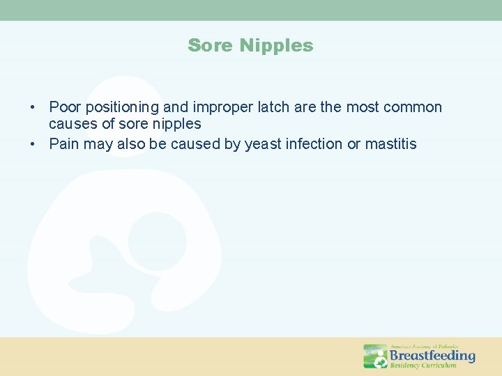 Sore Nipples • Poor positioning and improper latch are the most common causes of