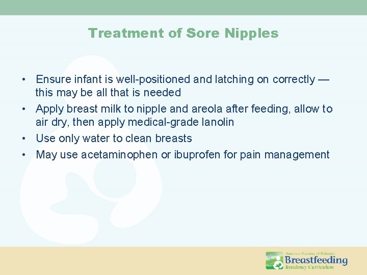 Treatment of Sore Nipples • Ensure infant is well-positioned and latching on correctly —