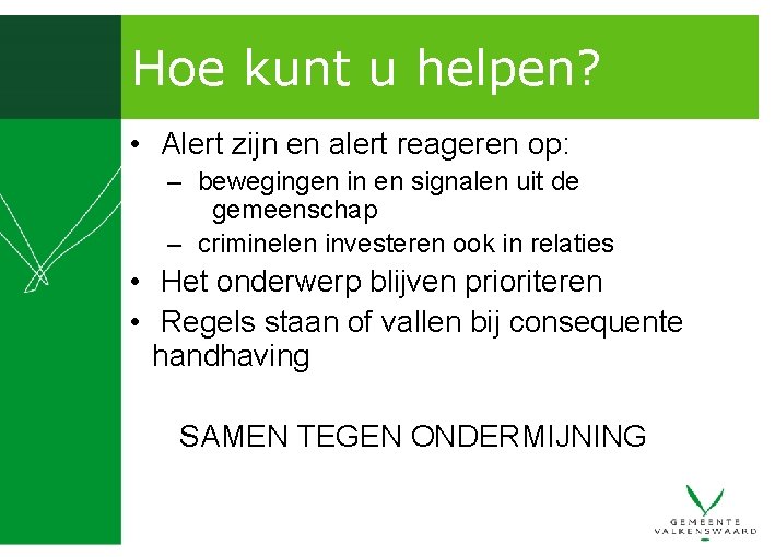 Hoe kunt u helpen? • Alert zijn en alert reageren op: – bewegingen in