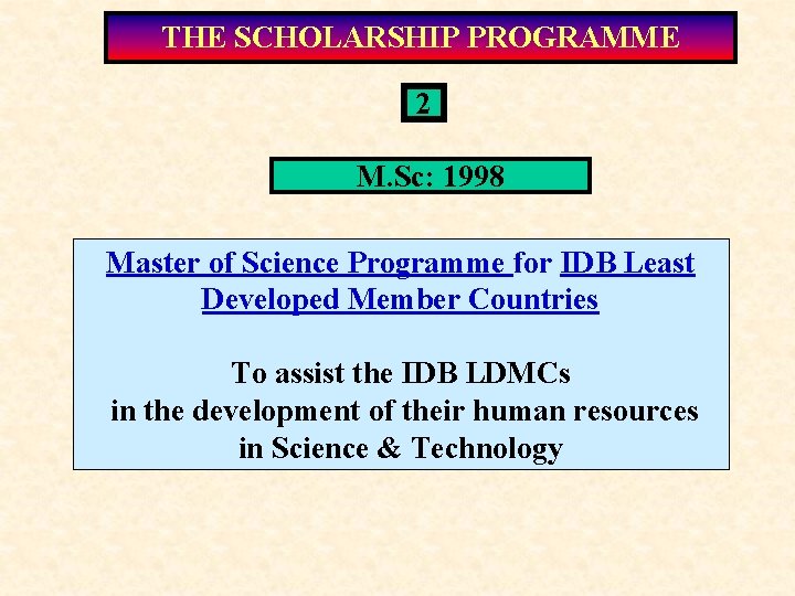THE SCHOLARSHIP PROGRAMME 2 M. Sc: 1998 Master of Science Programme for IDB Least