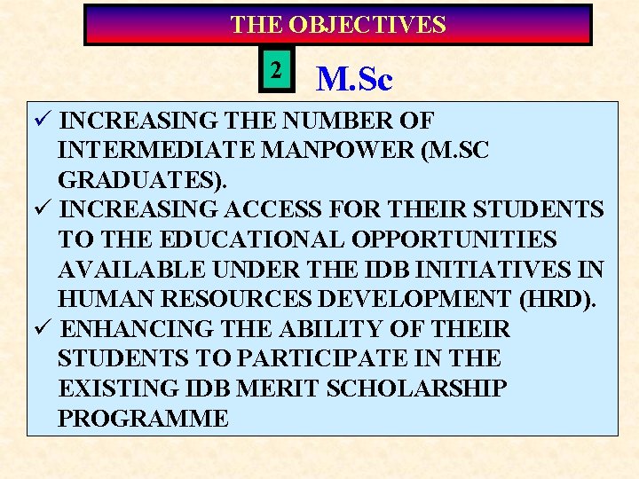 THE OBJECTIVES 2 M. Sc ü INCREASING THE NUMBER OF INTERMEDIATE MANPOWER (M. SC
