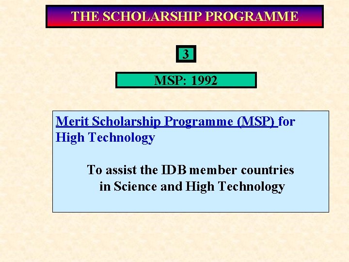 THE SCHOLARSHIP PROGRAMME 3 MSP: 1992 Merit Scholarship Programme (MSP) for High Technology To