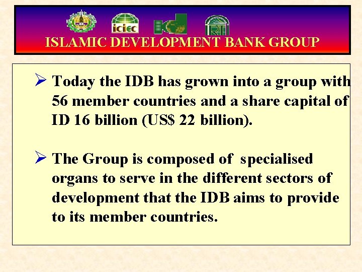 ISLAMIC DEVELOPMENT BANK GROUP Ø Today the IDB has grown into a group with