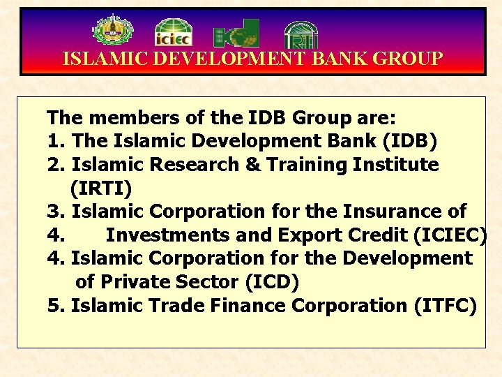 ISLAMIC DEVELOPMENT BANK GROUP The members of the IDB Group are: 1. The Islamic
