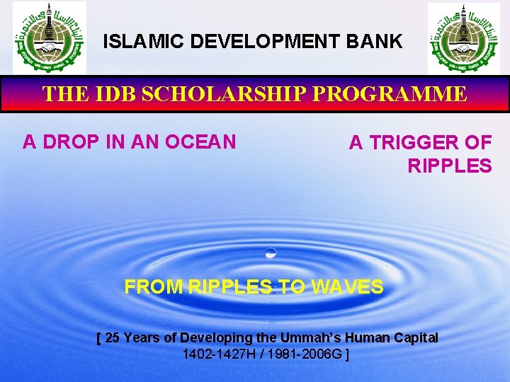 ISLAMIC DEVELOPMENT BANK THE IDB SCHOLARSHIP PROGRAMME A DROP IN AN OCEAN A TRIGGER