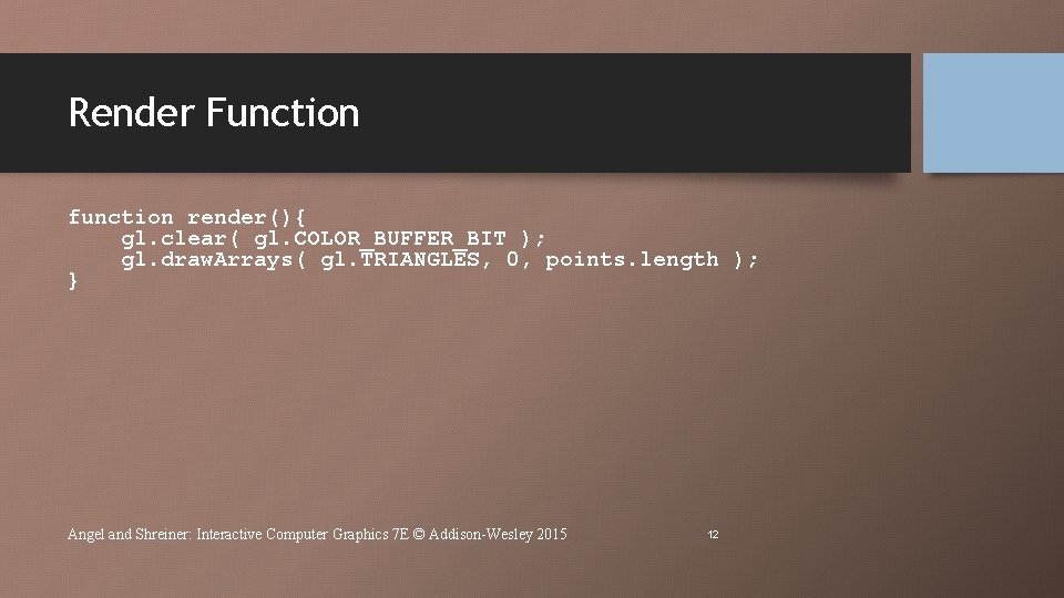 Render Function function render(){ gl. clear( gl. COLOR_BUFFER_BIT ); gl. draw. Arrays( gl. TRIANGLES,