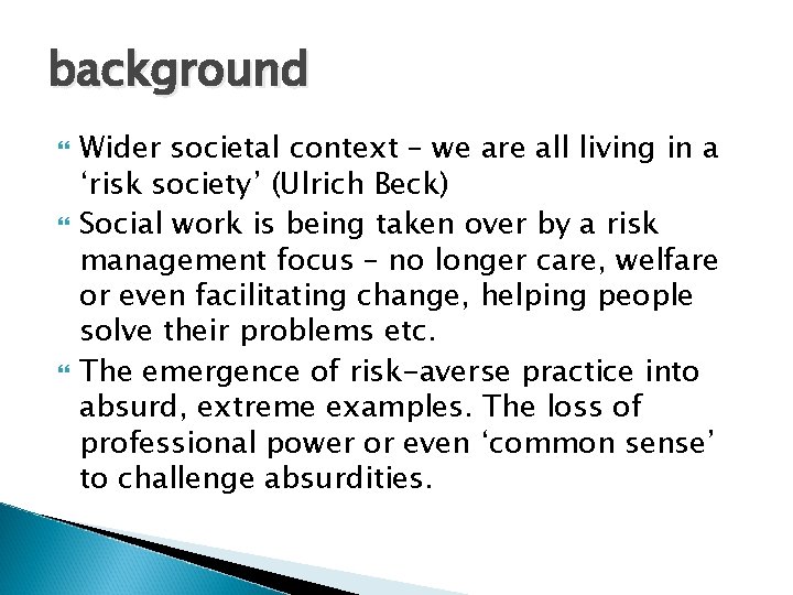 background Wider societal context – we are all living in a ‘risk society’ (Ulrich