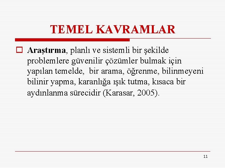 TEMEL KAVRAMLAR o Araştırma, planlı ve sistemli bir şekilde problemlere güvenilir çözümler bulmak için