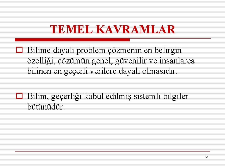 TEMEL KAVRAMLAR o Bilime dayalı problem çözmenin en belirgin özelliği, çözümün genel, güvenilir ve