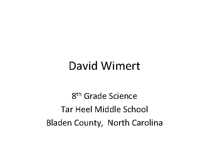 David Wimert 8 th Grade Science Tar Heel Middle School Bladen County, North Carolina