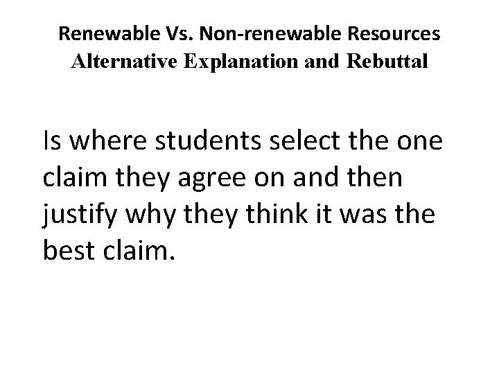 Renewable Vs. Non-renewable Resources Alternative Explanation and Rebuttal Is where students select the one
