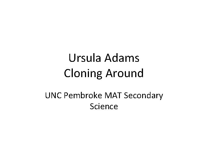 Ursula Adams Cloning Around UNC Pembroke MAT Secondary Science 