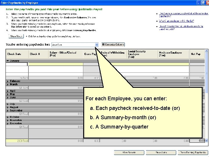For each Employee, you can enter: a. Each paycheck received-to-date (or) b. A Summary-by-month