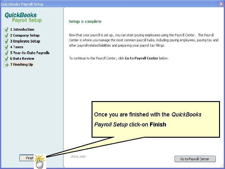 Once you are finished with the Quick. Books Payroll Setup click-on Finish 18 