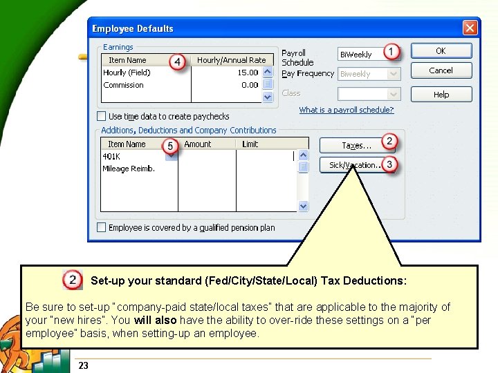 Set-up your standard (Fed/City/State/Local) Tax Deductions: Be sure to set-up “company-paid state/local taxes” that