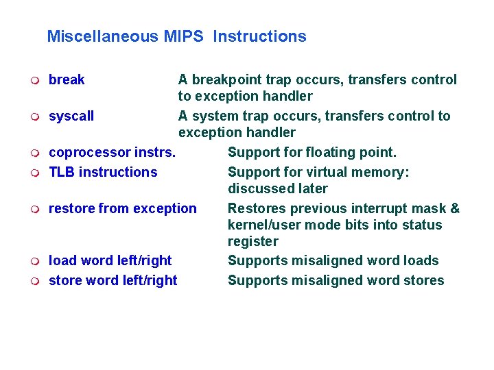 Miscellaneous MIPS Instructions break A breakpoint trap occurs, transfers control to exception handler syscall Miscellaneous MIPS Instructions break A breakpoint trap occurs, transfers control to exception handler syscall