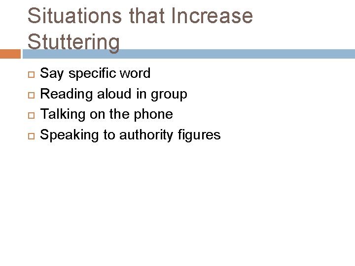 Situations that Increase Stuttering Say specific word Reading aloud in group Talking on the