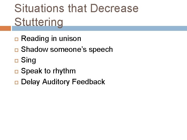 Situations that Decrease Stuttering Reading in unison Shadow someone’s speech Sing Speak to rhythm