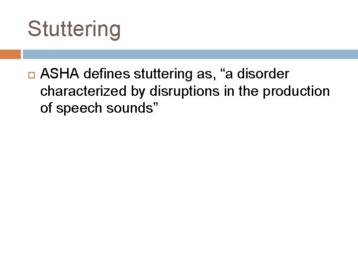Stuttering ASHA defines stuttering as, “a disorder characterized by disruptions in the production of