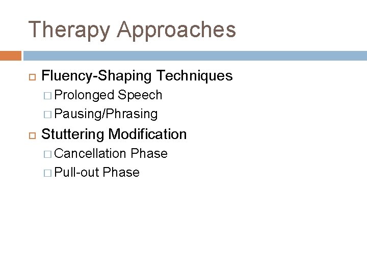 Therapy Approaches Fluency-Shaping Techniques � Prolonged Speech � Pausing/Phrasing Stuttering Modification � Cancellation Phase