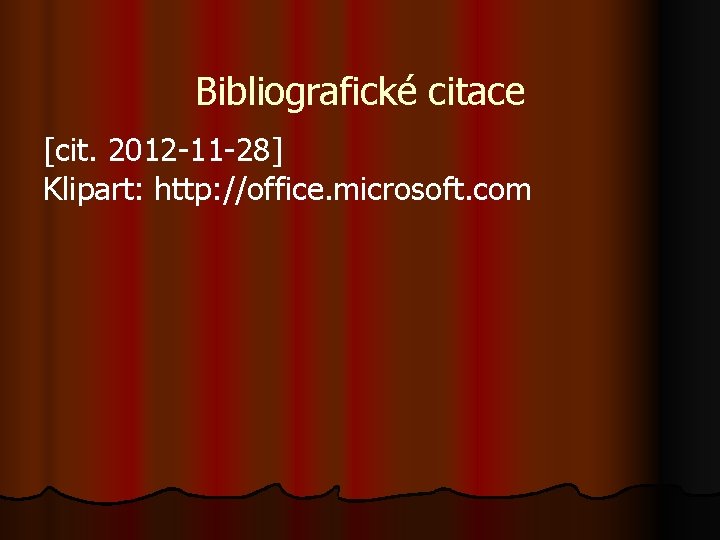 Bibliografické citace [cit. 2012 -11 -28] Klipart: http: //office. microsoft. com 