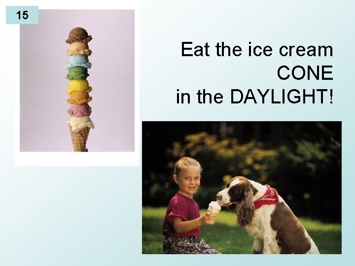 15 Eat the ice cream CONE in the DAYLIGHT! 