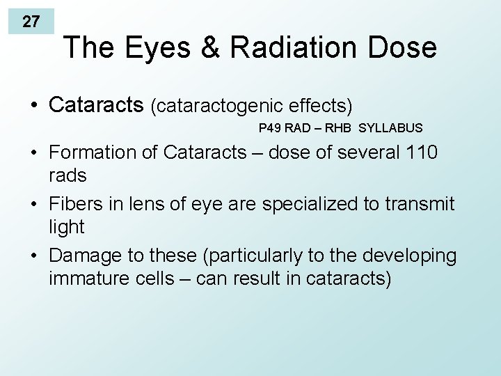 27 The Eyes & Radiation Dose • Cataracts (cataractogenic effects) P 49 RAD –