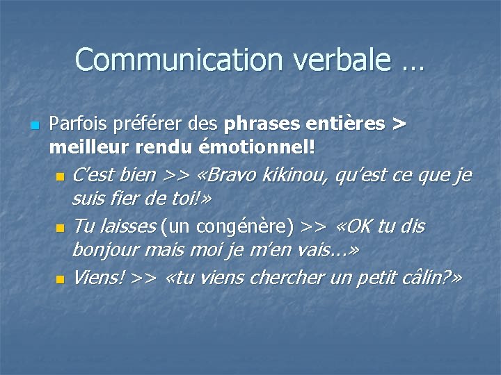 Communication verbale … n Parfois préférer des phrases entières > meilleur rendu émotionnel! C’est