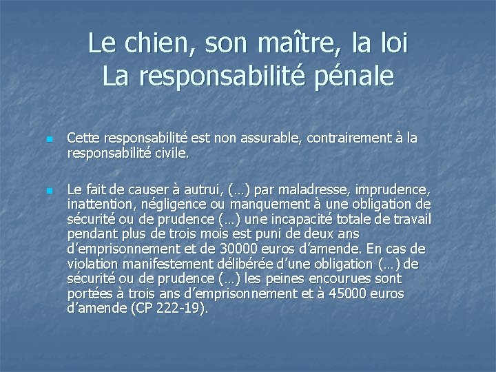 Le chien, son maître, la loi La responsabilité pénale n n Cette responsabilité est