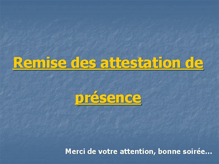 Remise des attestation de présence Merci de votre attention, bonne soirée… 