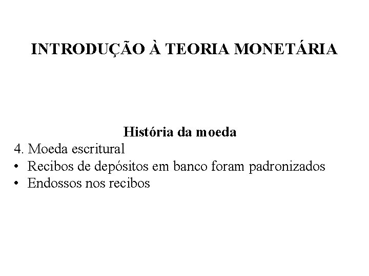 INTRODUÇÃO À TEORIA MONETÁRIA História da moeda 4. Moeda escritural • Recibos de depósitos