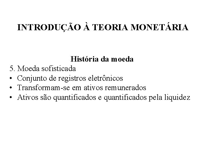 INTRODUÇÃO À TEORIA MONETÁRIA História da moeda 5. Moeda sofisticada • Conjunto de registros