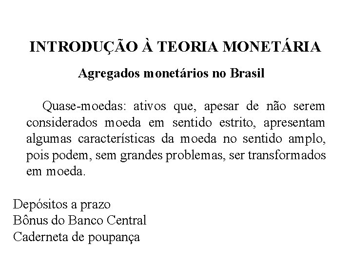 INTRODUÇÃO À TEORIA MONETÁRIA Agregados monetários no Brasil Quase-moedas: ativos que, apesar de não