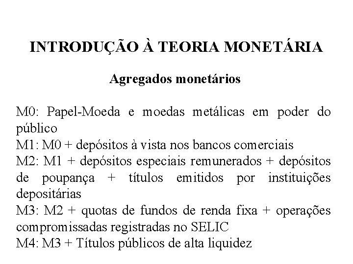 INTRODUÇÃO À TEORIA MONETÁRIA Agregados monetários M 0: Papel-Moeda e moedas metálicas em poder