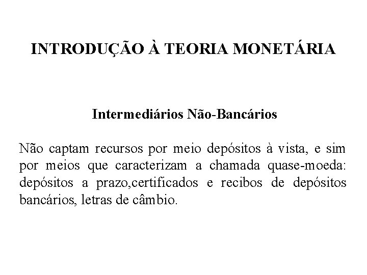 INTRODUÇÃO À TEORIA MONETÁRIA Intermediários Não-Bancários Não captam recursos por meio depósitos à vista,