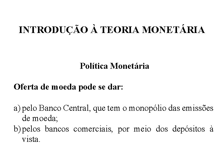 INTRODUÇÃO À TEORIA MONETÁRIA Política Monetária Oferta de moeda pode se dar: a) pelo
