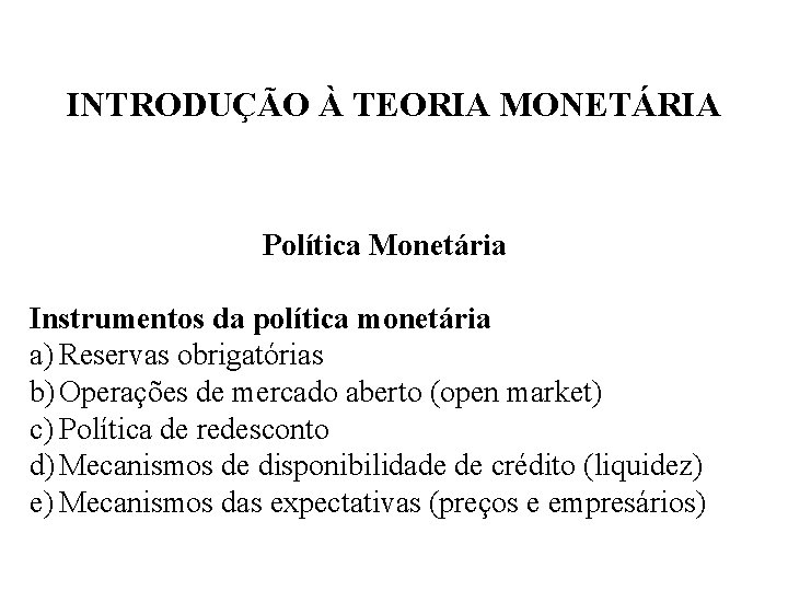 INTRODUÇÃO À TEORIA MONETÁRIA Política Monetária Instrumentos da política monetária a) Reservas obrigatórias b)