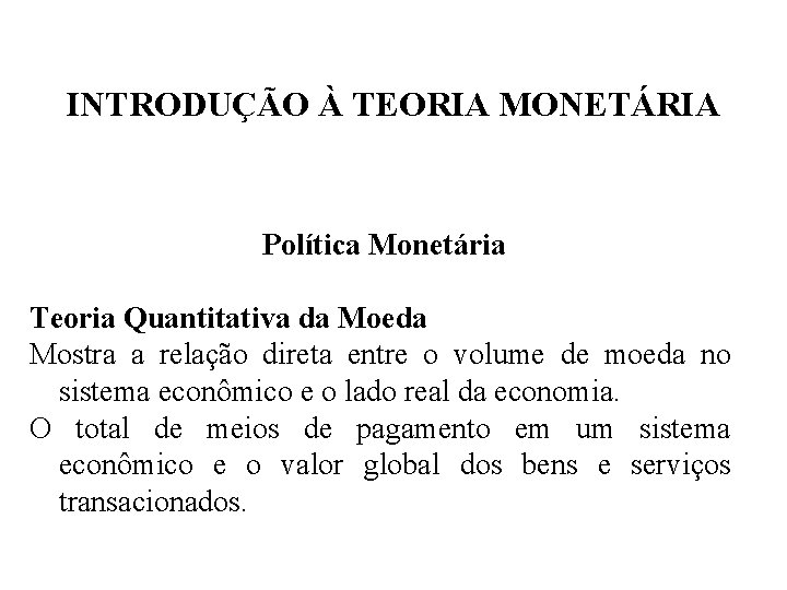 INTRODUÇÃO À TEORIA MONETÁRIA Política Monetária Teoria Quantitativa da Moeda Mostra a relação direta