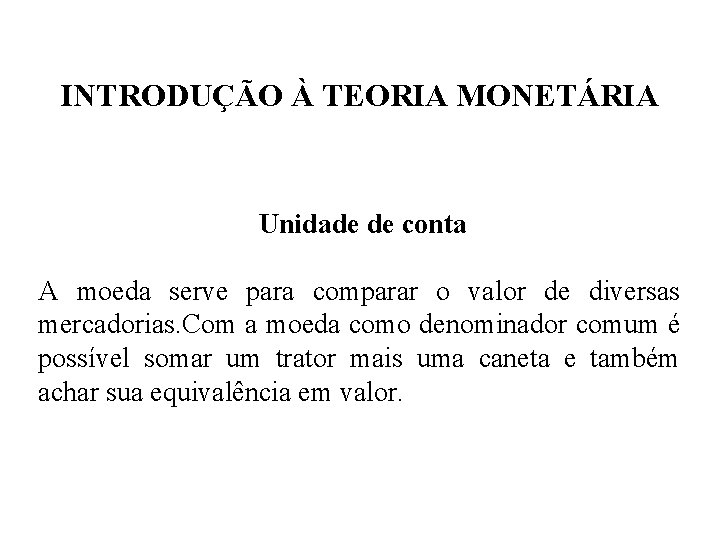 INTRODUÇÃO À TEORIA MONETÁRIA Unidade de conta A moeda serve para comparar o valor