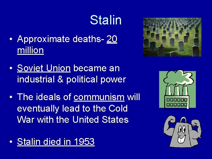 Stalin • Approximate deaths- 20 million • Soviet Union became an industrial & political