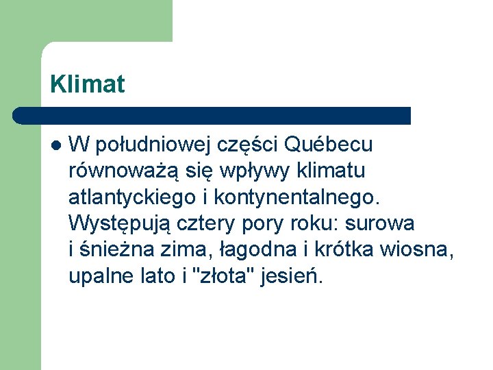 Klimat l W południowej części Québecu równoważą się wpływy klimatu atlantyckiego i kontynentalnego. Występują