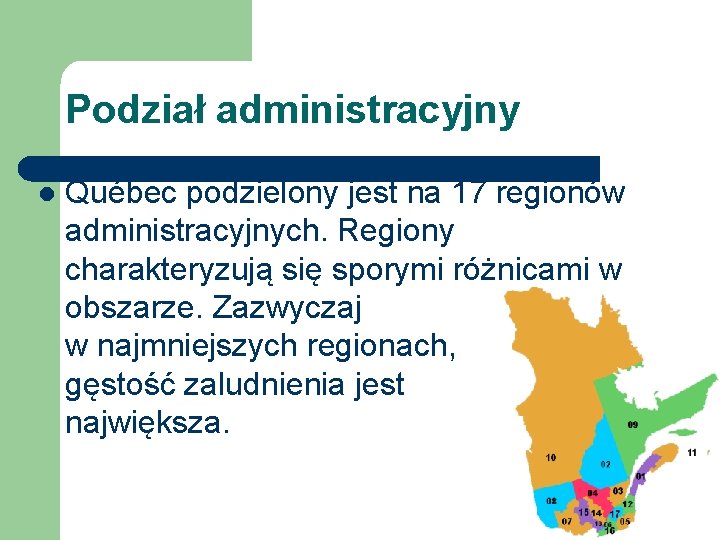 Podział administracyjny l Québec podzielony jest na 17 regionów administracyjnych. Regiony charakteryzują się sporymi