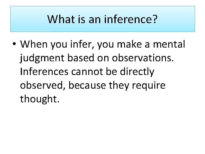 What is an inference? • When you infer, you make a mental judgment based