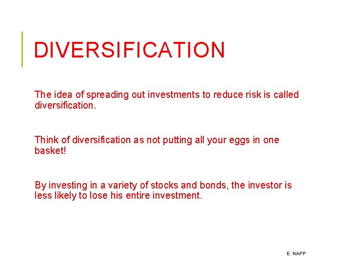 DIVERSIFICATION The idea of spreading out investments to reduce risk is called diversification. Think