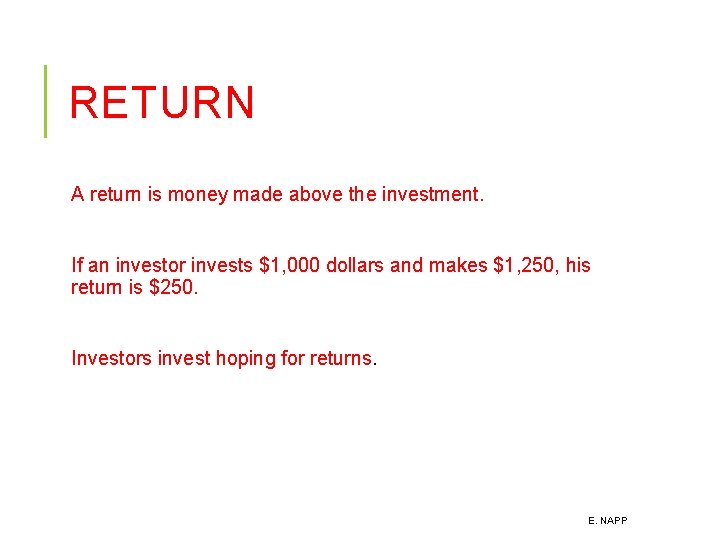 RETURN A return is money made above the investment. If an investor invests $1,