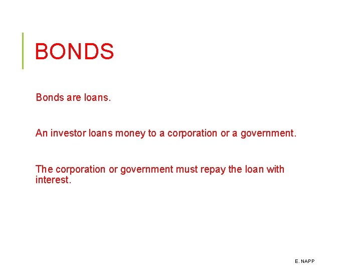 BONDS Bonds are loans. An investor loans money to a corporation or a government.