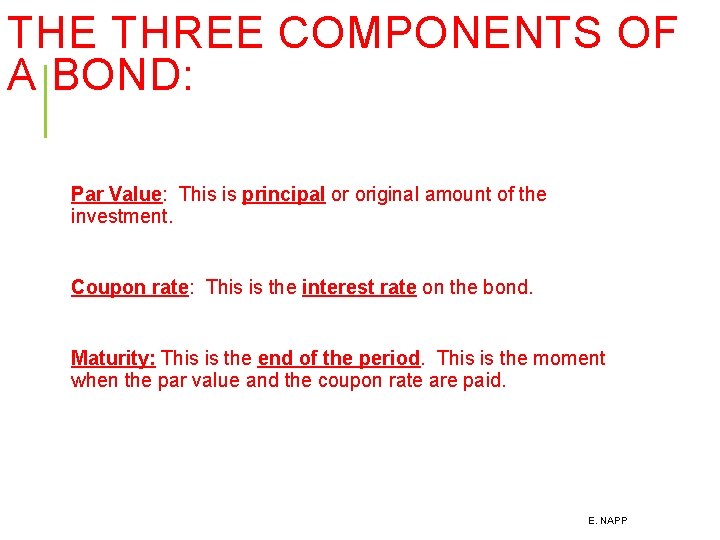 THE THREE COMPONENTS OF A BOND: Par Value: This is principal or original amount