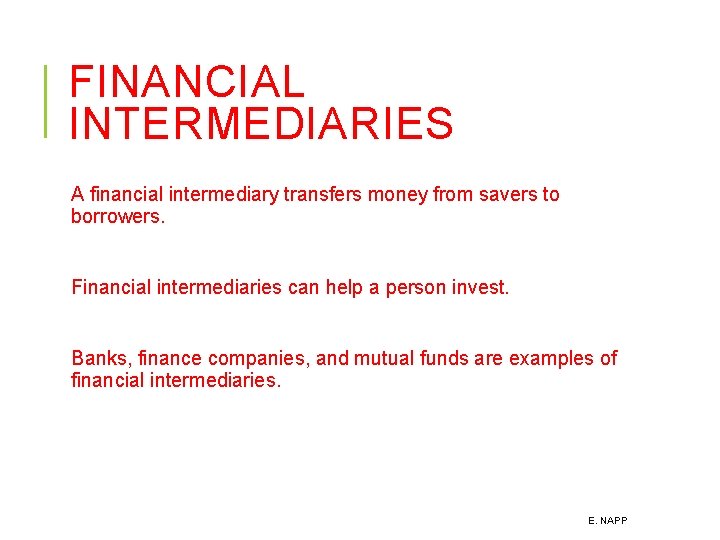 FINANCIAL INTERMEDIARIES A financial intermediary transfers money from savers to borrowers. Financial intermediaries can