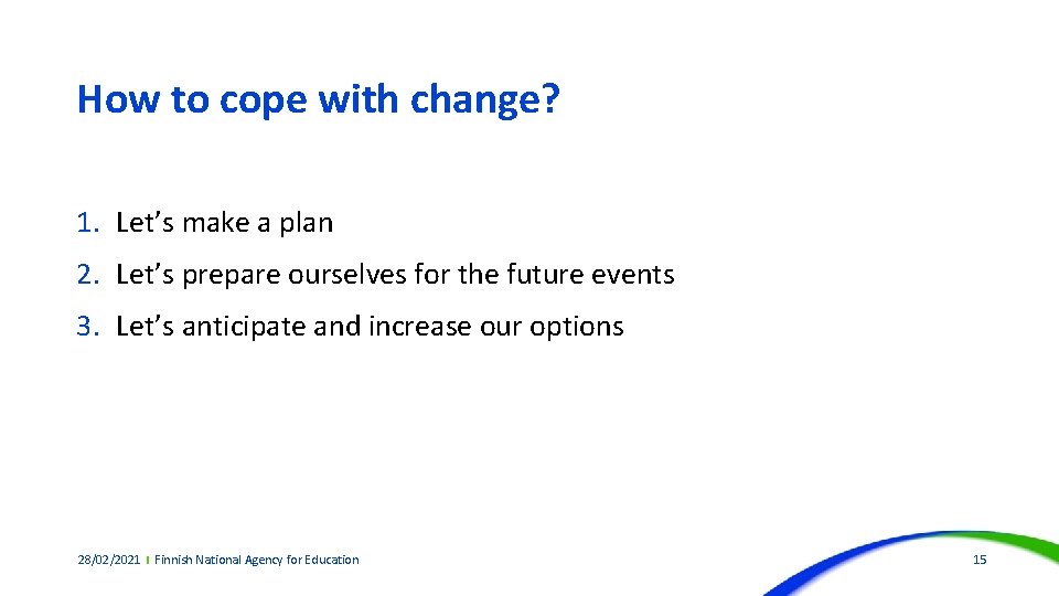 How to cope with change? 1. Let’s make a plan 2. Let’s prepare ourselves